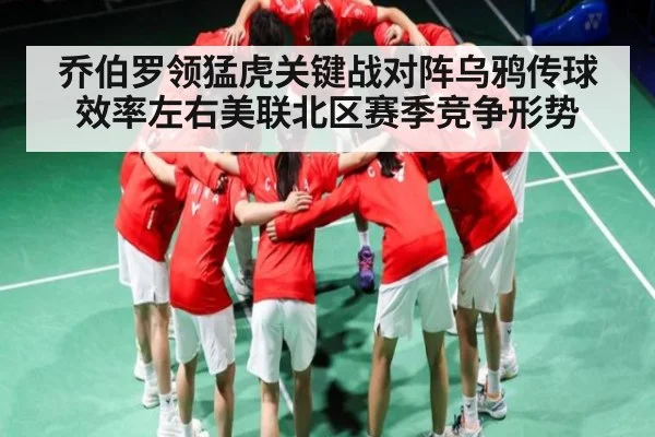 乔伯罗领猛虎关键战对阵乌鸦传球效率左右美联北区赛季竞争形势